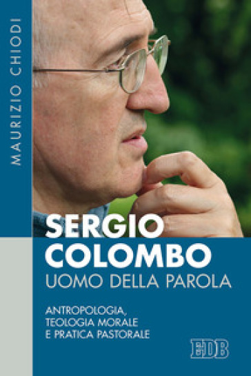 Sergio Colombo uomo della Parola. Antropologia, teologia morale e pratica pastorale
