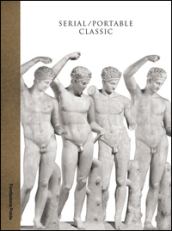 Serial. Portable classic. The greek canon and it s mutations. Catalogo della mostra (Milano, 9 maggio-24 agosto 2015)