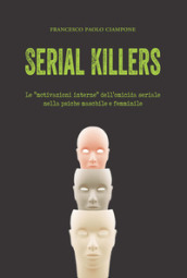 Serial killers. Le «motivazioni interne» dell omicida seriale nella psiche maschile e femminile