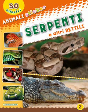 Serpenti e altri rettili. Con adesivi. Ediz. illustrata
