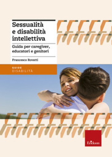 Sessualità e disabilità intellettiva. Guida per caregiver, educatori e genitori