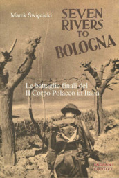 Seven rivers to Bologna. Le battaglie finali del II Corpo Polacco in Italia