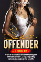 Sex offender. A tale of friendship, love and the magic of a Christmas wish-A lady plagued by remorse seeks solace in a new life (2 books in 1)