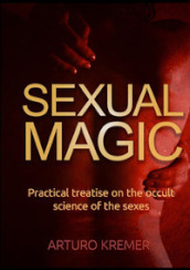 Sexual Magic. Practical treatise on the occult science of the sexes