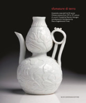 Sfumature di terra. Ceramiche cinesi dal X al XV secolo-Chinese ceramics from 10th to 15th century. Ediz. illustrata