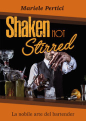 Shaken not Stirred. La nobile arte del bartender