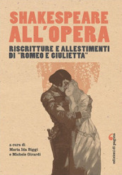Shakespeare all opera. Riscritture e allestimenti di «Romeo e Giulietta»