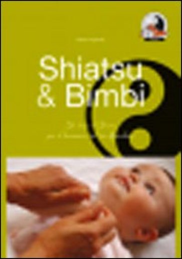 Shiatsu &amp; bimbi. Un tocco d'amore per il benessere del tuo bambino