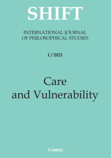 Shift. International journal of philosophical studies. Ediz. italiana e inglese (2021). 1: Care and vulnerability