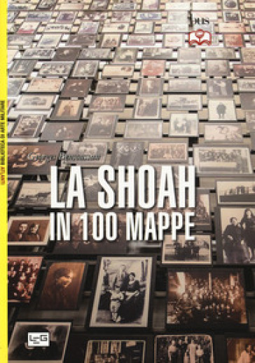 La Shoah in 100 mappe. Lo sterminio degli ebrei d'Europa, 1939-1945