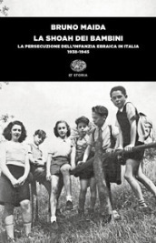 La Shoah dei bambini. La persecuzione dell infanzia ebraica in Italia (1938-1945)