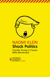 Shock politics. L incubo Trump e il futuro della democrazia