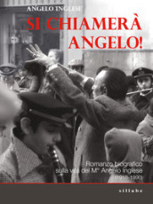 Si chiamerà Angelo. Romanzo biografico sulla vita del M° Angelo Inglese (1918-1990)