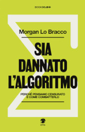 Sia dannato l algoritmo. Perché pensiamo censurato e come combatterlo