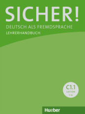 Sicher! Deutsch als Fremdsprache. C1.1. Lehrerhandbuch. Per le Scuole superiori