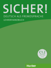 Sicher! Deutsch als Fremdsprache. C1.2. Lehrerhandbuch. Per le Scuole superiori