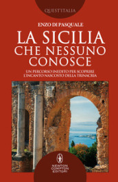 La Sicilia che nessuno conosce. Un percorso inedito per scoprire l incanto nascosto della Trinacria