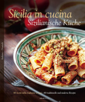 Sicilia in cucina. 80 ricette della tradizione (e non)-Sizilianische Kuche. 80 traditionelle und moderne Rezepte. Ediz. bilingue
