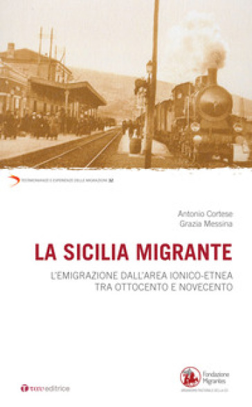 La Sicilia migrante. L'emigrazione dall'area ionico-etnea tra Ottocento e Novecento