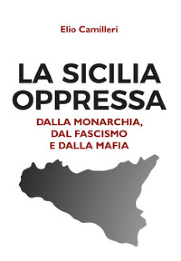 La Sicilia oppressa dalla monarchia, dal fascismo e dalla mafia