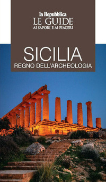 Sicilia regno dell'archeologia. Le guide ai sapori e piaceri
