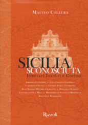 Sicilia sconosciuta. Itinerari insoliti e curiosi. Ediz. illustrata