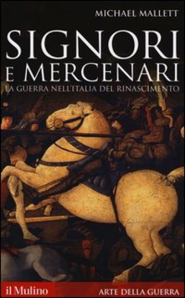 Signori e mercenari. La guerra nell'Italia del Rinascimento