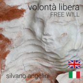 Silvano Angelini. Volontà libera. Free will. Ediz. italiana e inglese