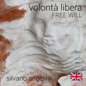 Silvano Angelini. Volontà libera. Free will. Ediz. inglese