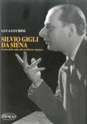 Silvio Gigli da Siena. Il mito della radio dal multiforme ingegno
