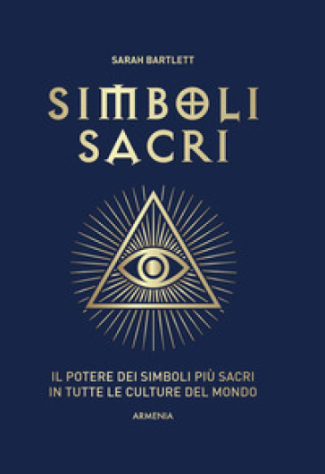 Simboli sacri. Il potere dei simboli più sacri in tutte le culture del mondo. Ediz. a colori