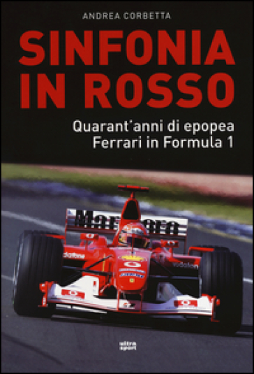 Sinfonia in rosso. Quarant'anni di epopea Ferrari in Formula 1