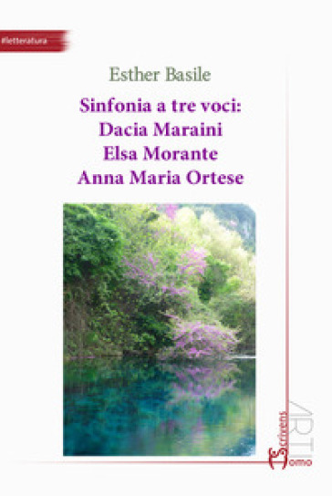 Sinfonia a tre voci: Dacia Maraini, Elsa Morante, Anna Maria Ortese