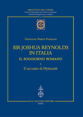 Sir Joshua Reynolds in Italia. Il soggiorno romano. Ediz. critica. 1: Il taccuino di Plymouth