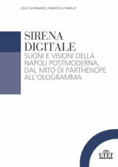 Sirena digitale. Suoni e visioni della Napoli postmoderna, dal mito di Parthenope all ologramma