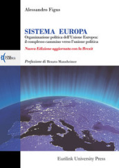 Sistema Europa. L organizzazione politica dell Unione Europea: il complesso cammino verso l unione politica. Nuova ediz.