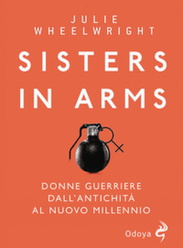 Sisters in Arms. Donne guerriere dall'antichità al nuovo millennio