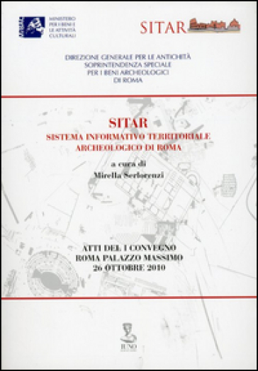 Sitar-sistema informativo territoriale archeologico di Roma. Atti del Convegno (Roma, 26 ottobre 2010)