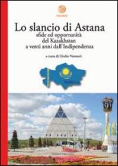 Slancio di Astana. Sfide ed opportunità del Kazakhstan a venti anni dall indipendenza (Lo)
