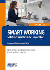 Smart working. Salute e sicurezza dei lavoratori. Strumenti per la valutazione del rischio e la sorveglianza sanitaria