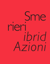 Smerieri ibridAzioni. Selected Works, created & edited by Valeria Varas. Ediz. illustrata