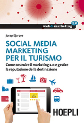 Social Media Marketing per il turismo. Come costruire il marketing 2.0 e gestire la reputazione della destinazione