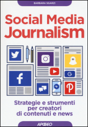 Social media journalism. Strategie e strumenti per creatori di contenuti e news