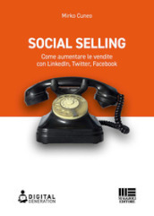 Social selling. Come aumentare le vendite con LinkedIn, Twitter, Facebook