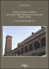 Società e finanza a Padova all avvento della dominazione veneziana (1405-1509). L archivio della famiglia Lion