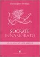 Socrate innamorato. La filosofia dell amore