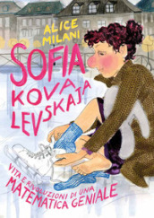 Sofia Kovalevskaja. Vita e rivoluzioni di una matematica geniale