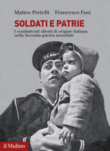Soldati e patrie. I combattenti alleati di origine italiana nella Seconda guerra mondiale