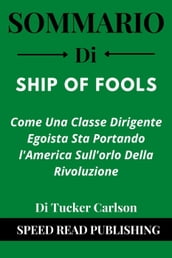 Sommario Di Ship of Fools Di Tucker Carlson Come Una Classe Dirigente Egoista Sta Portando l America Sull orlo Della Rivoluzione