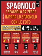 Spagnolo ( Spagnolo da zero ) Impara lo Spagnolo con Le Foto (Vol 16) Super Pack 4 libri in 1